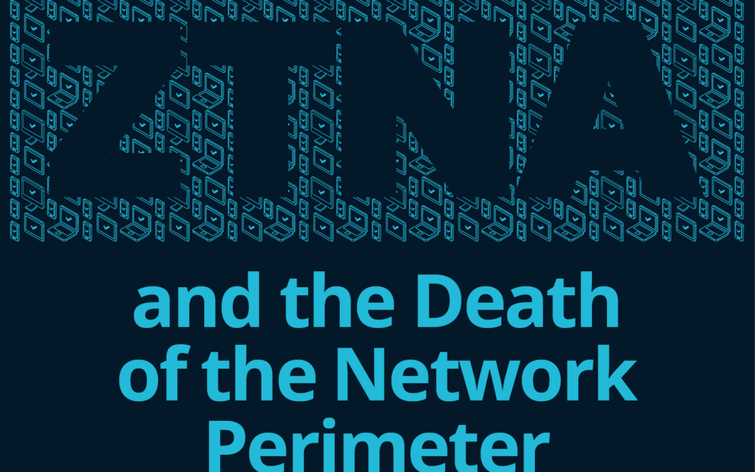 ZTNA and the Death of the Network Perimeter